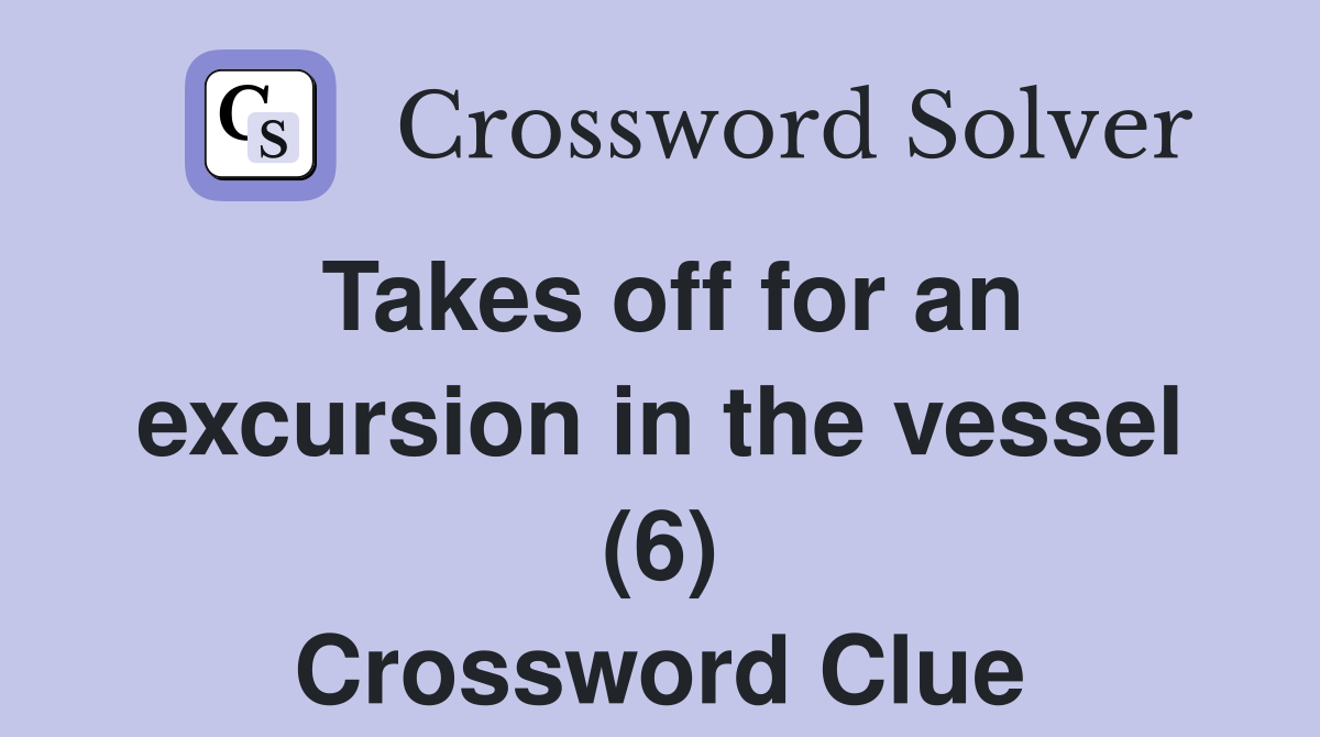 Takes off for an excursion in the vessel (6) Crossword Clue