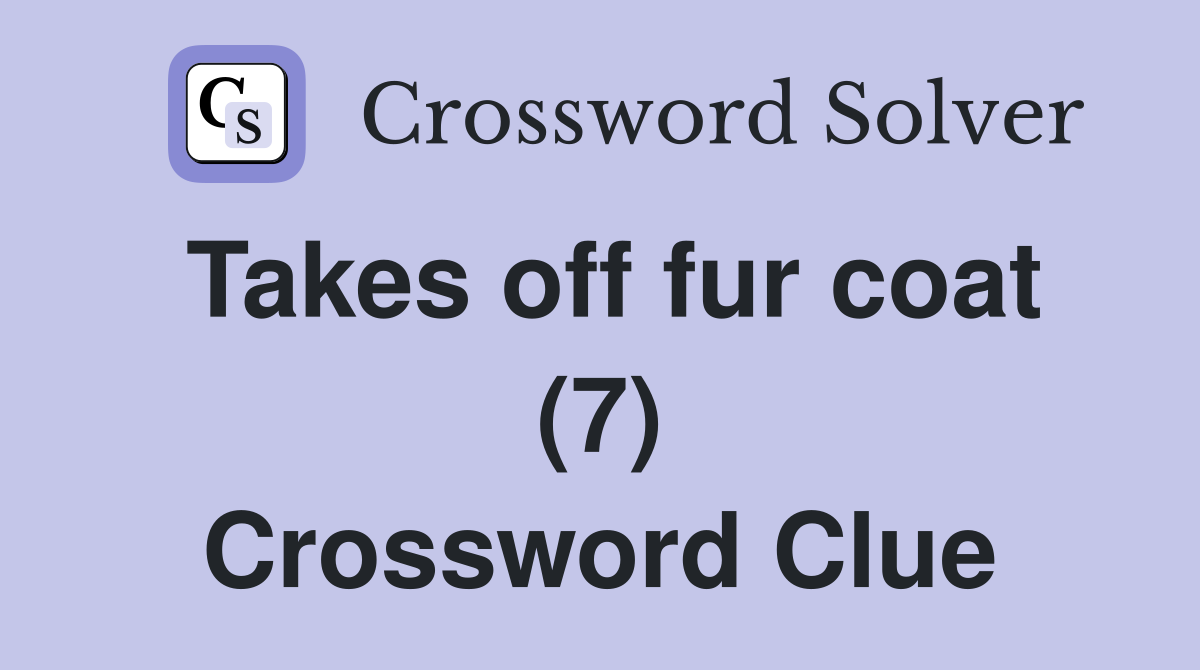 Takes off fur coat (7) Crossword Clue