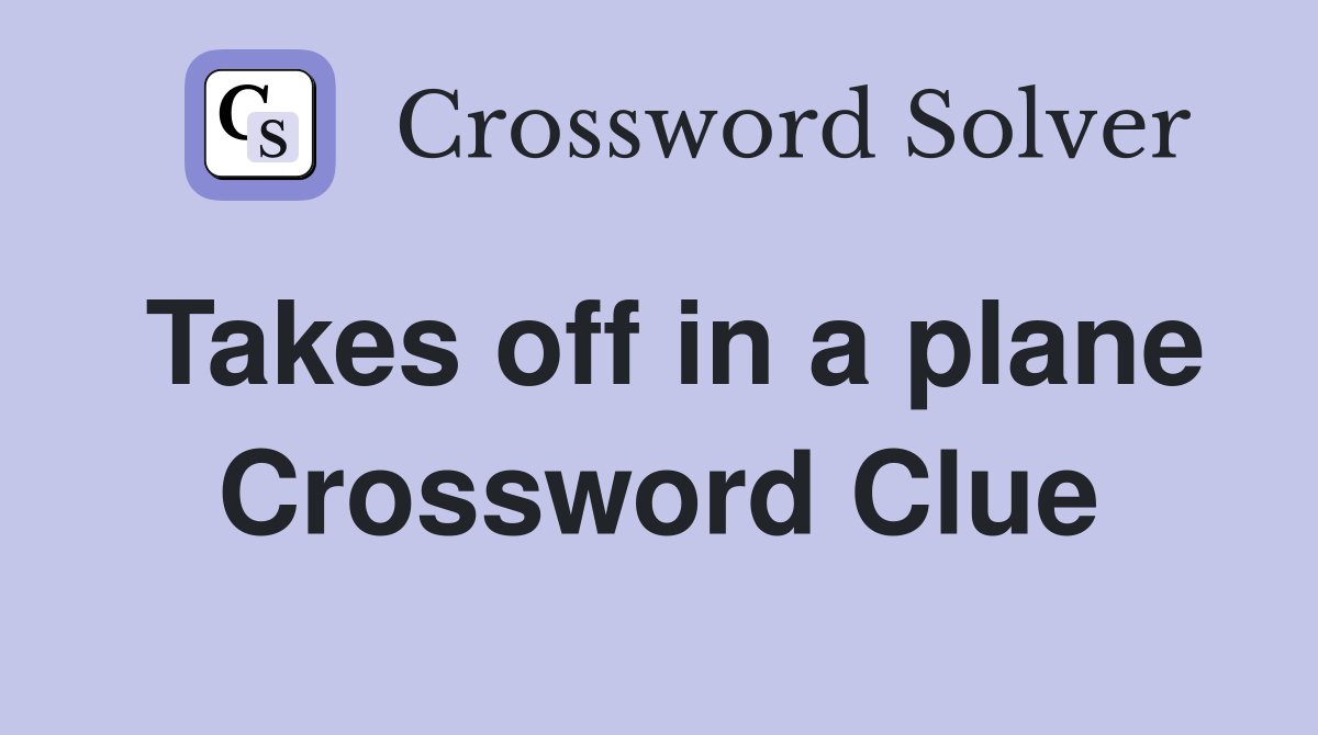 Takes off in a plane Crossword Clue