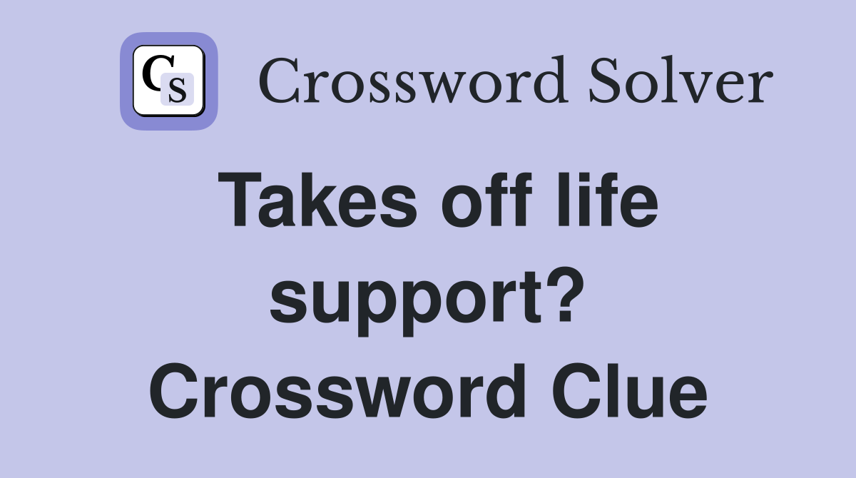 Takes off life support? Crossword Clue