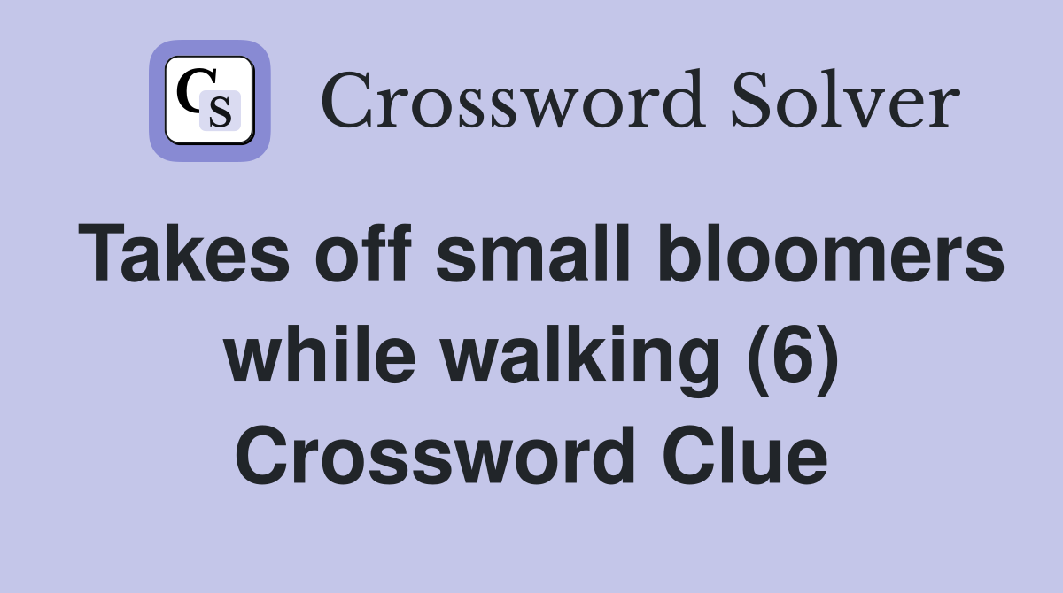Takes off small bloomers while walking (6) Crossword Clue