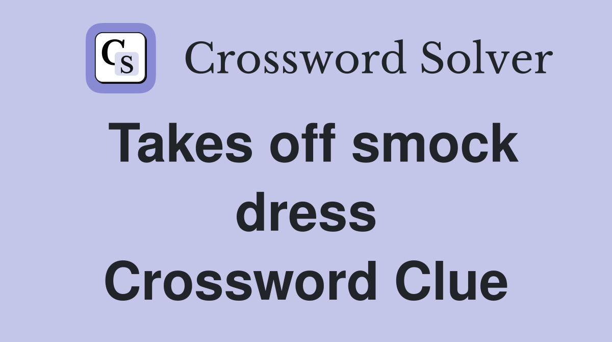 Takes off smock dress Crossword Clue