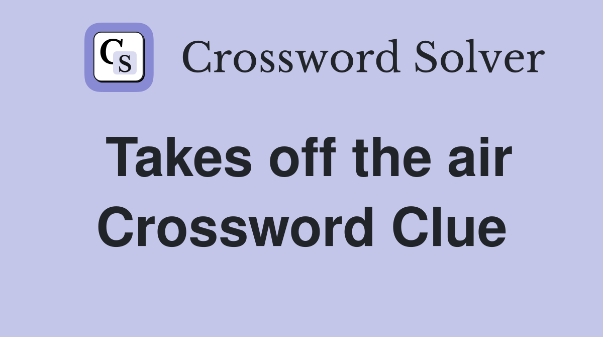 Takes off the air Crossword Clue