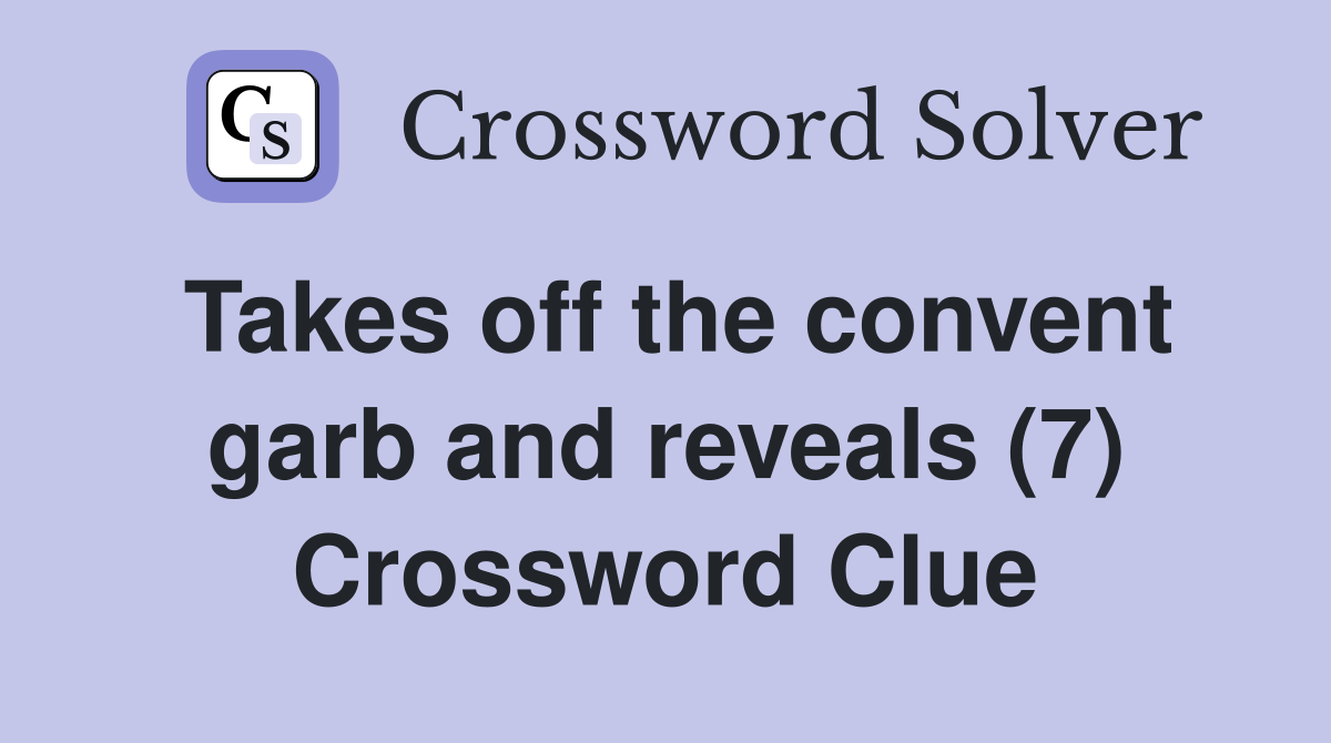 Takes off the convent garb and reveals (7) Crossword Clue