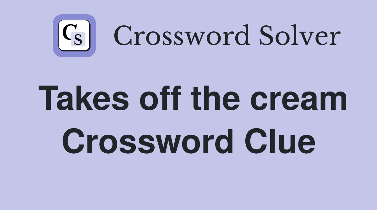 Takes off the cream Crossword Clue