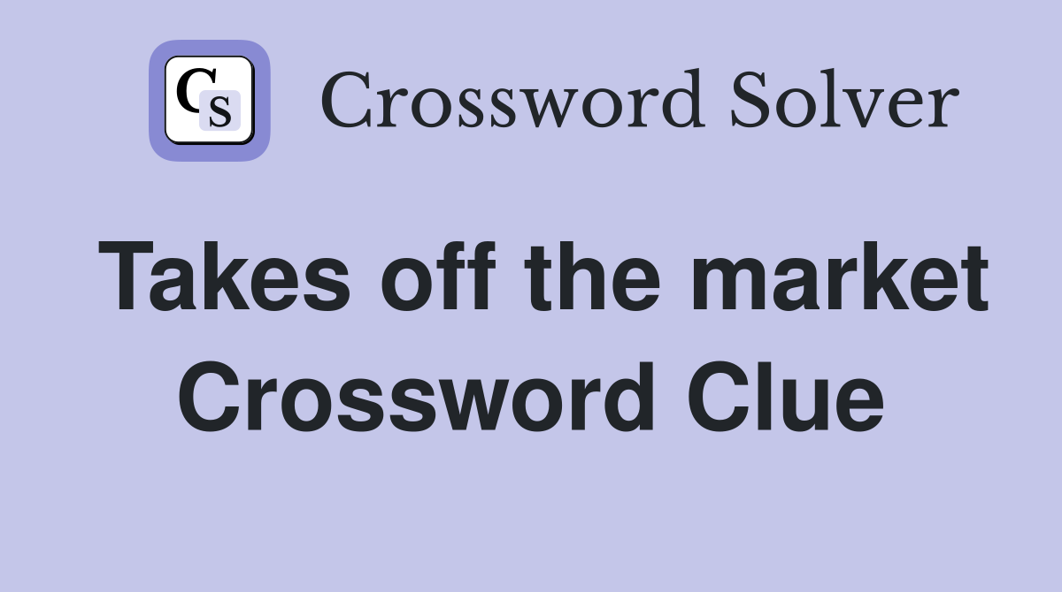 Takes off the market Crossword Clue