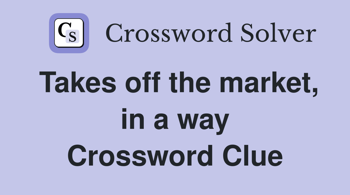 Takes off the market, in a way Crossword Clue