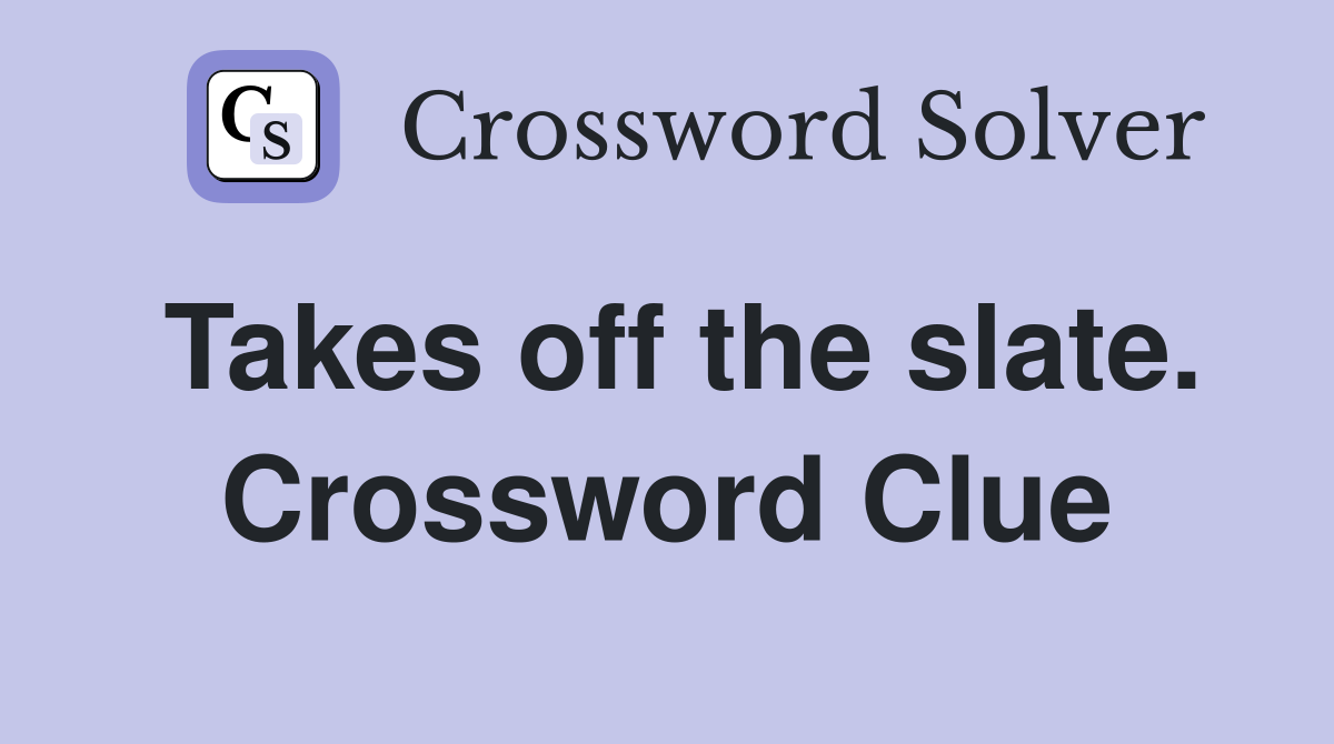 Takes off the slate. Crossword Clue