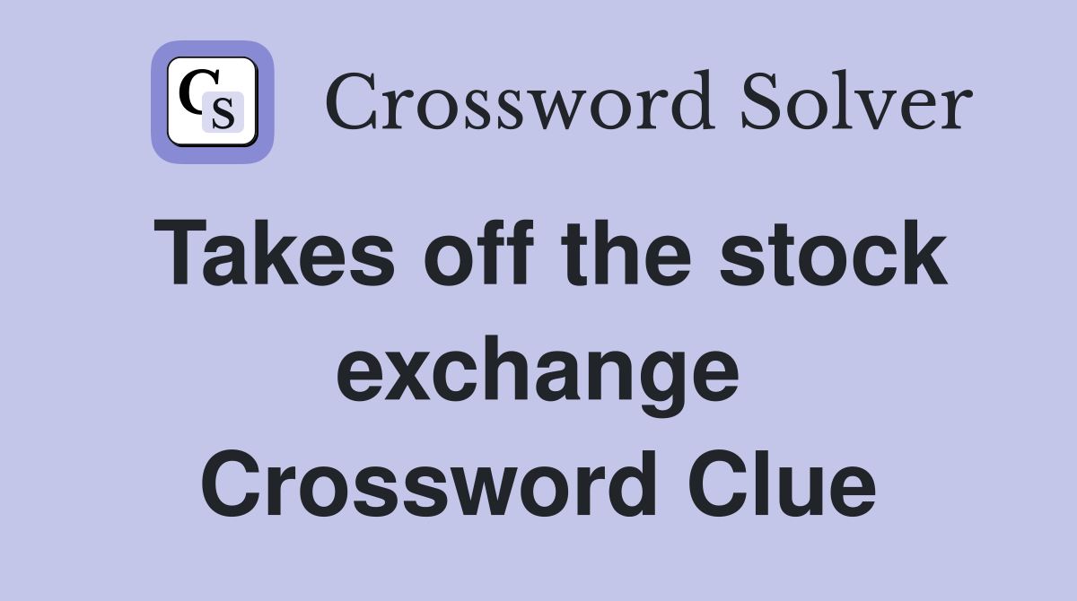 Takes off the stock exchange Crossword Clue