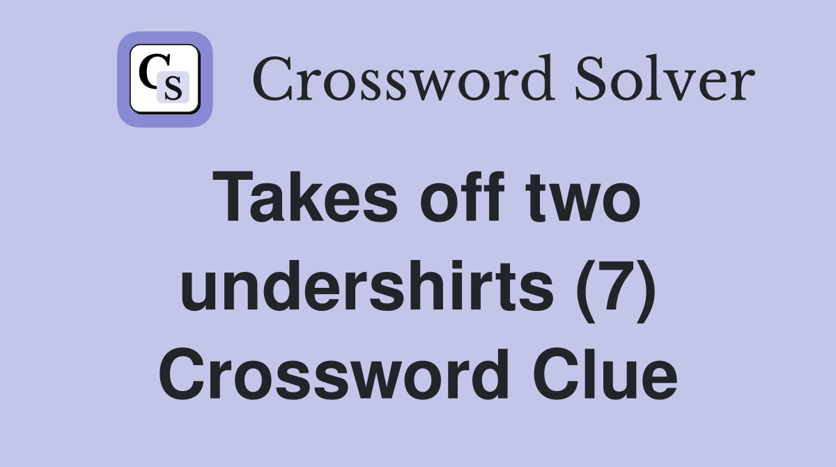 Takes off two undershirts (7) Crossword Clue