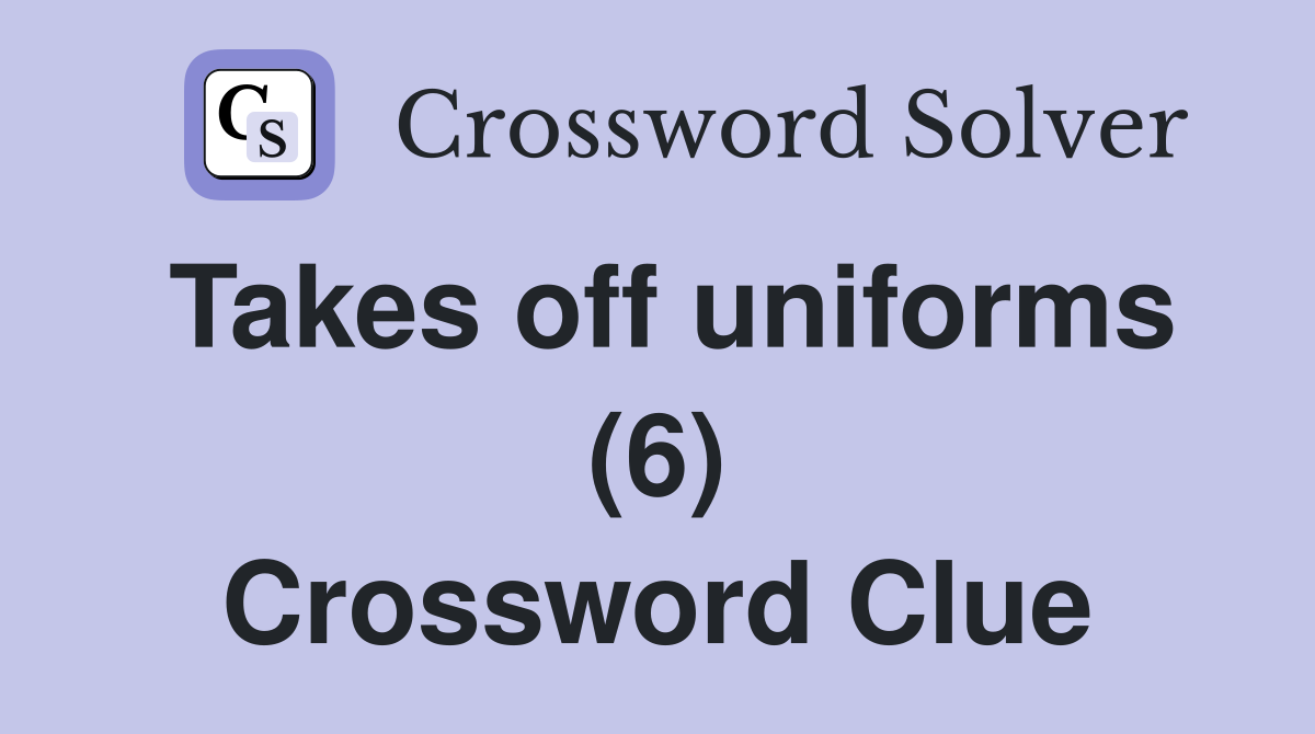 Takes off uniforms (6) Crossword Clue