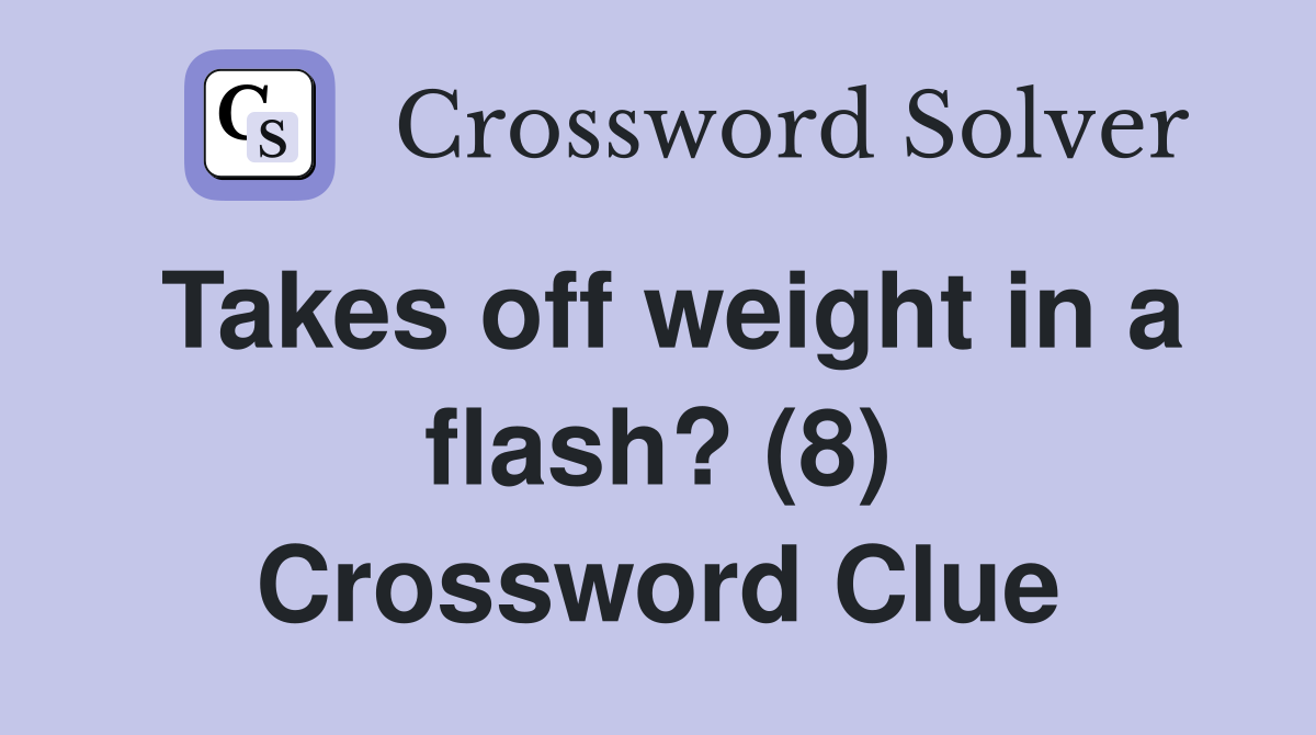 Takes off weight in a flash? (8) Crossword Clue