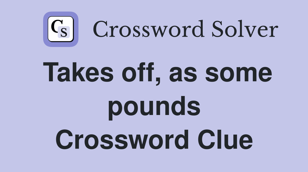 Takes off, as some pounds Crossword Clue