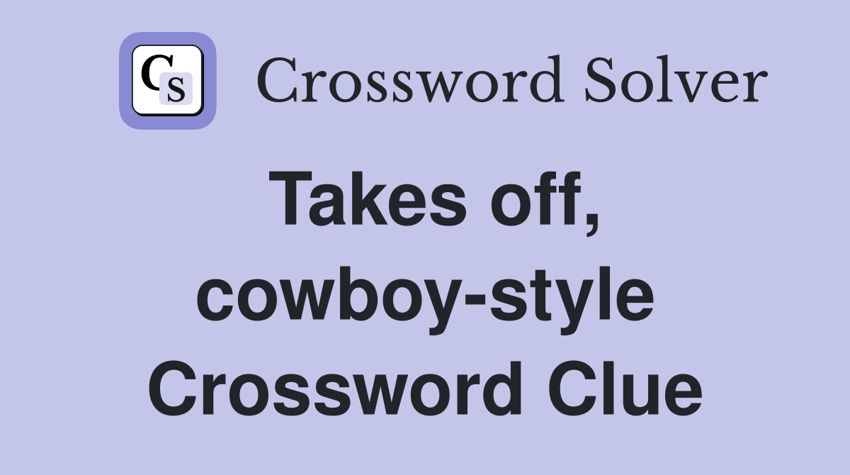 Takes off, cowboy-style Crossword Clue