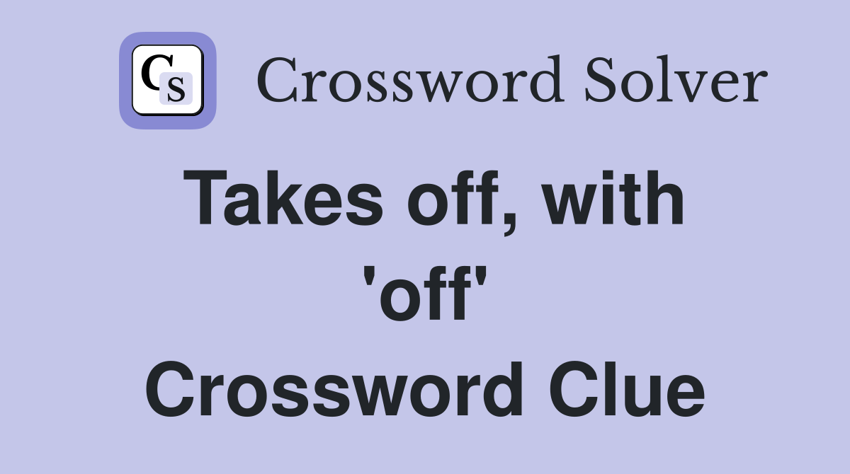 Takes off, with 'off' Crossword Clue