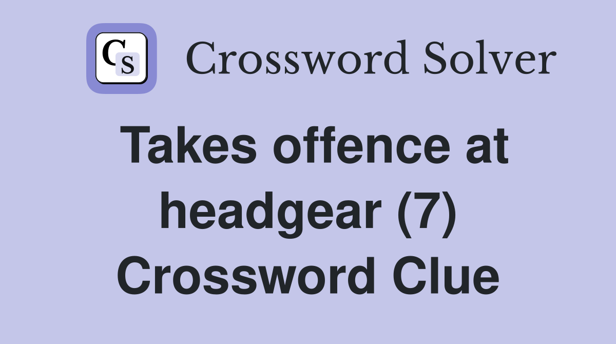 Takes offence at headgear (7) Crossword Clue