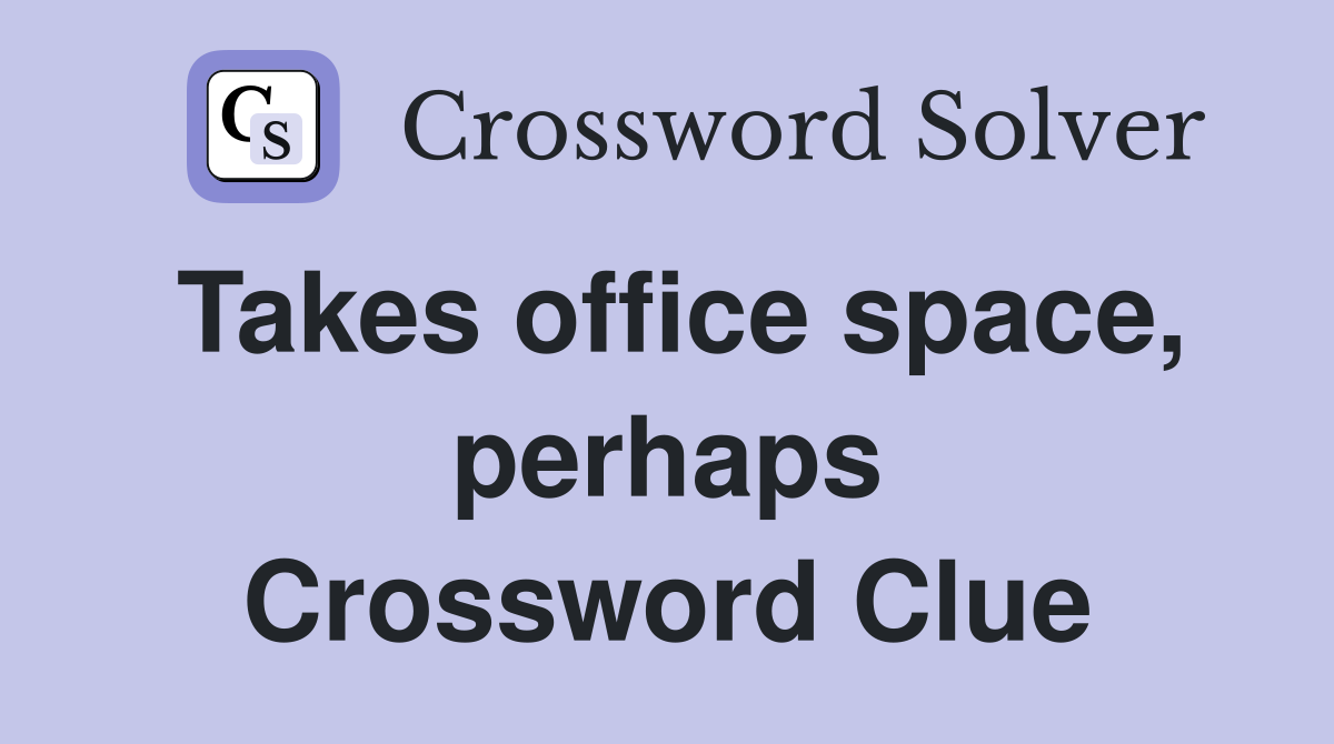 Takes office space, perhaps Crossword Clue