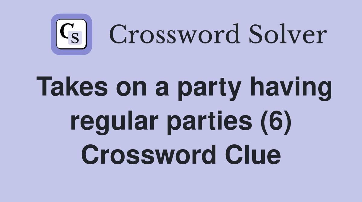 Takes on a party having regular parties (6) Crossword Clue