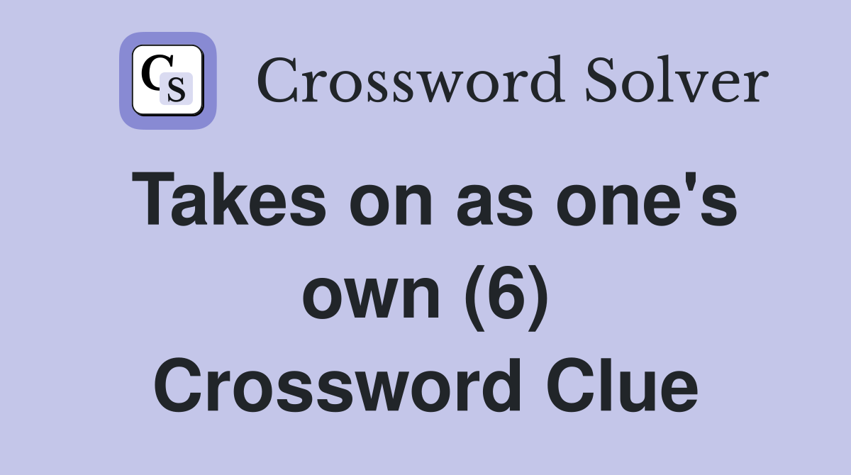 Takes on as one's own (6) Crossword Clue