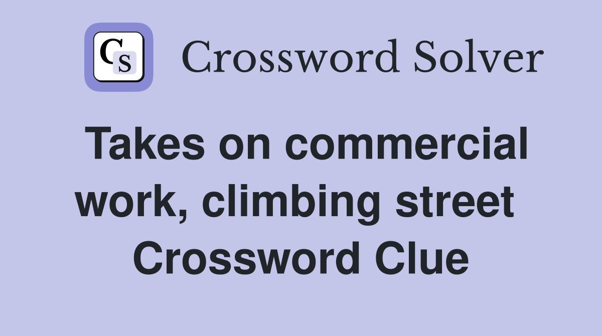Takes on commercial work, climbing street  Crossword Clue
