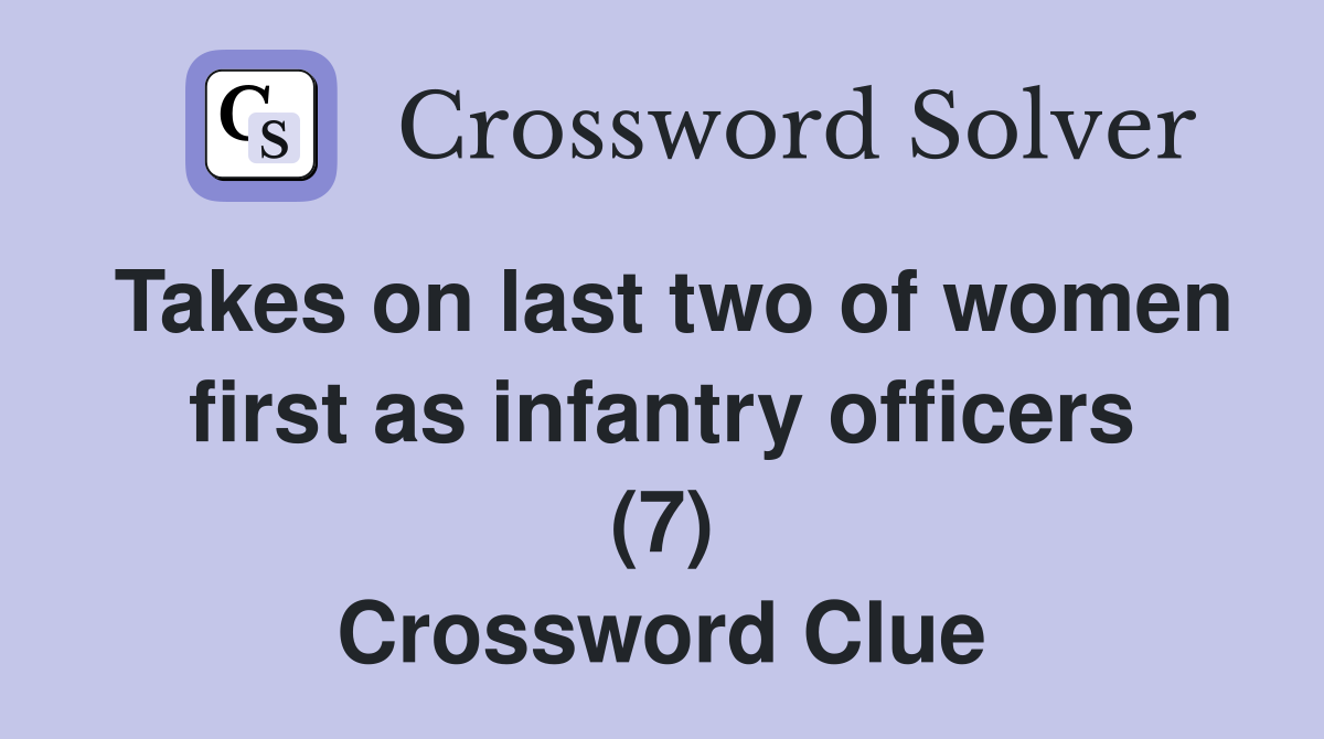 Takes on last two of women first as infantry officers (7) Crossword Clue
