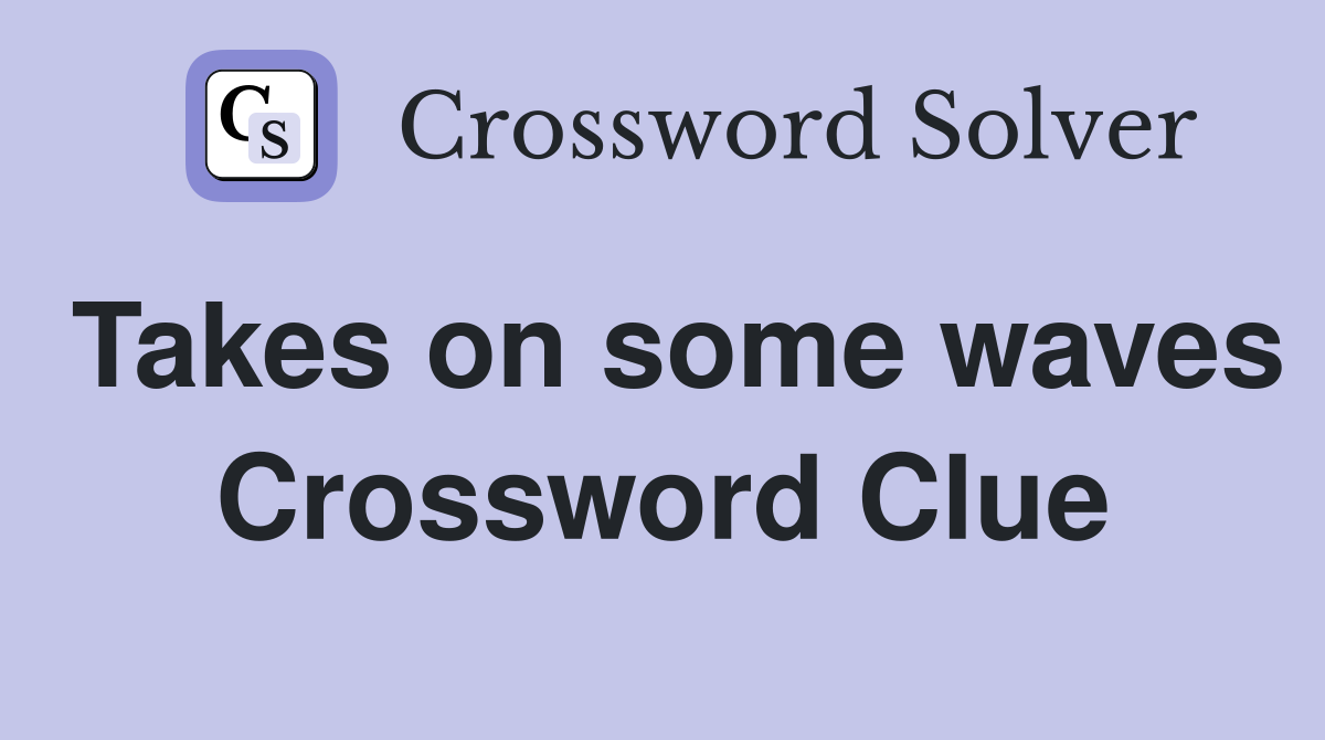 Takes on some waves Crossword Clue