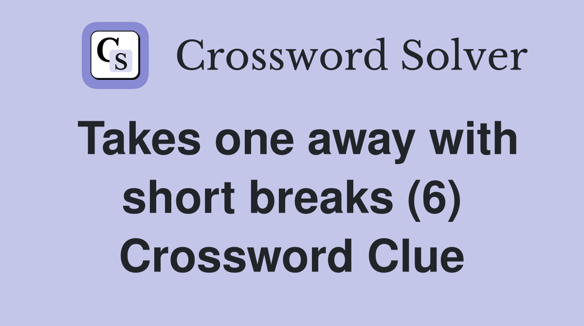 Takes one away with short breaks (6) Crossword Clue
