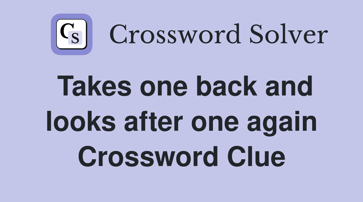 Takes one back and looks after one again Crossword Clue