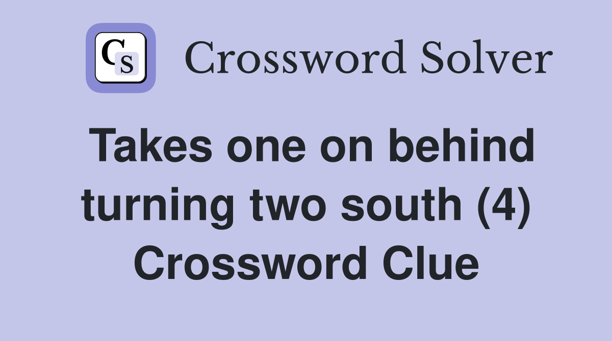 Takes one on behind turning two south (4) Crossword Clue