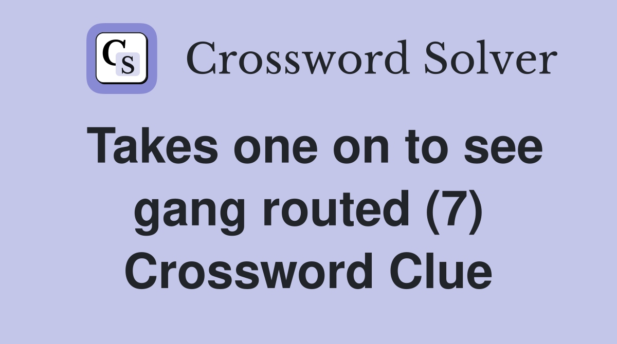 Takes one on to see gang routed (7) Crossword Clue