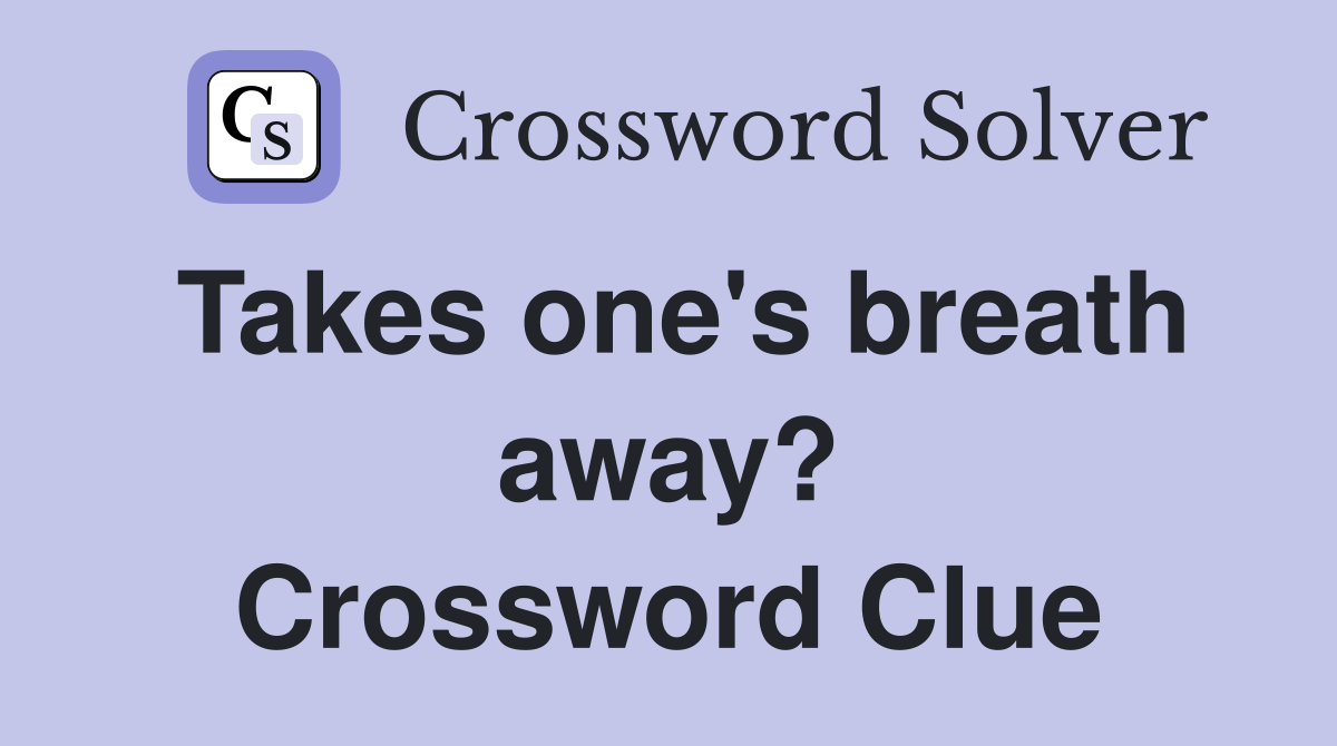 Takes one's breath away? Crossword Clue