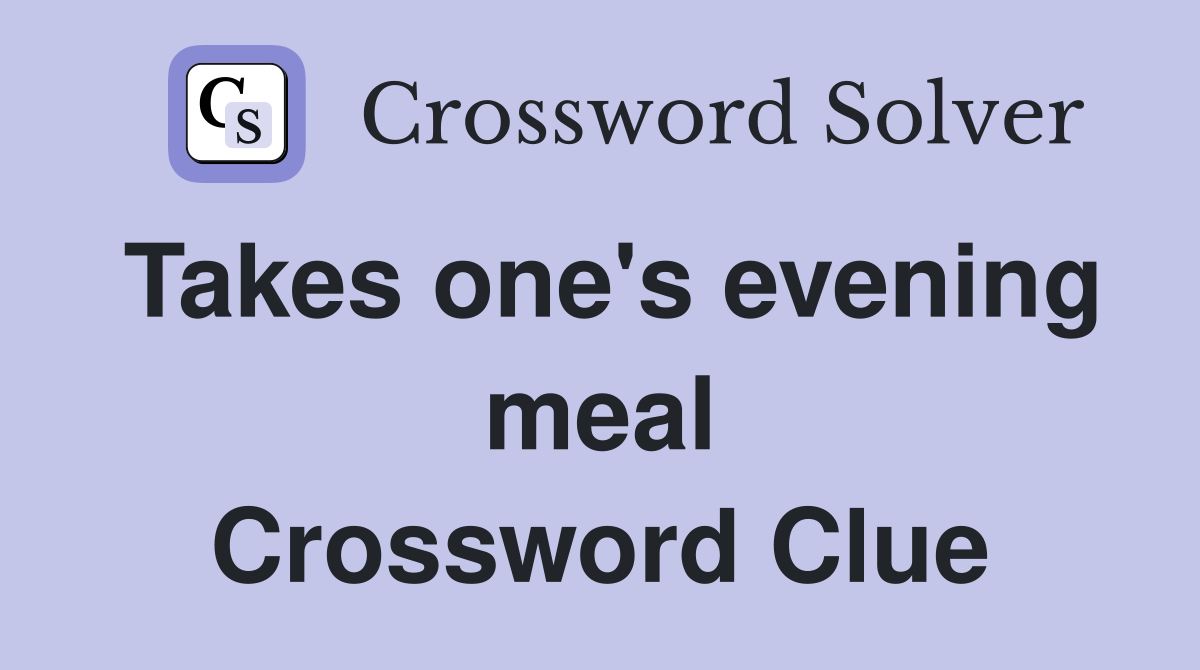 Takes one's evening meal Crossword Clue