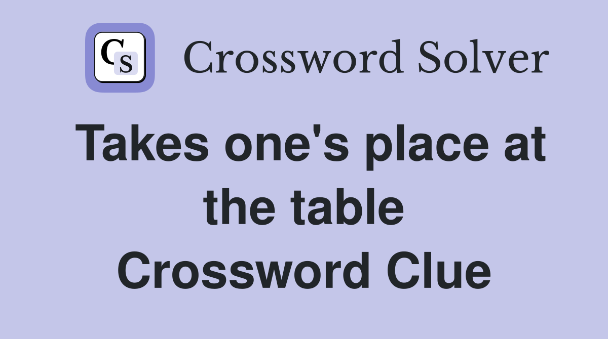 Takes one's place at the table Crossword Clue