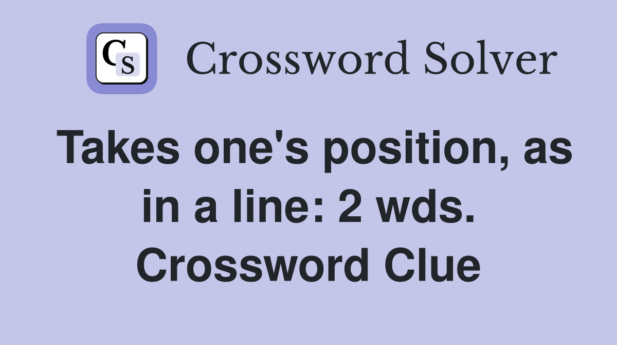 Takes one's position, as in a line: 2 wds. Crossword Clue