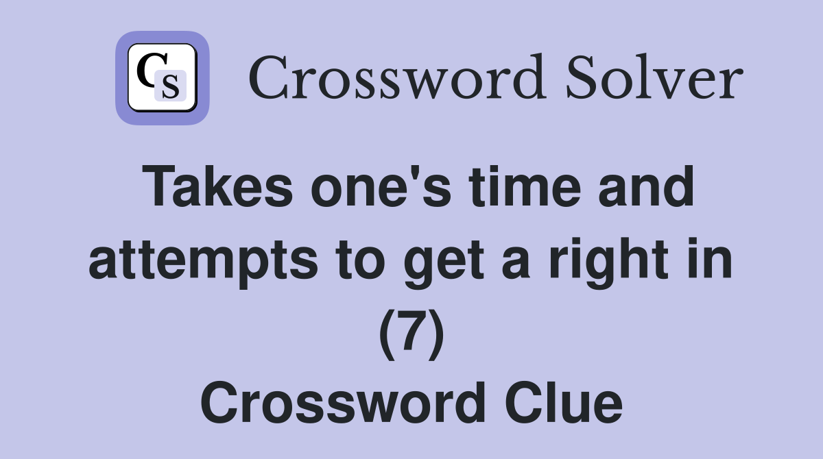 Takes one's time and attempts to get a right in (7) Crossword Clue