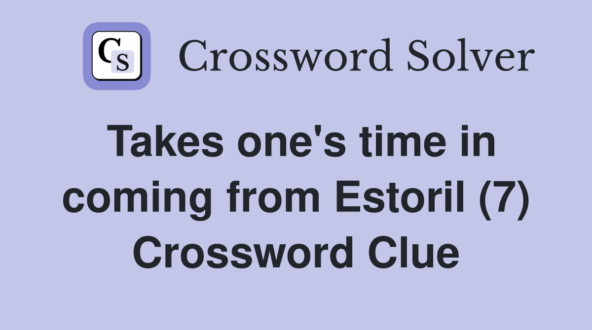 Takes one's time in coming from Estoril (7) Crossword Clue