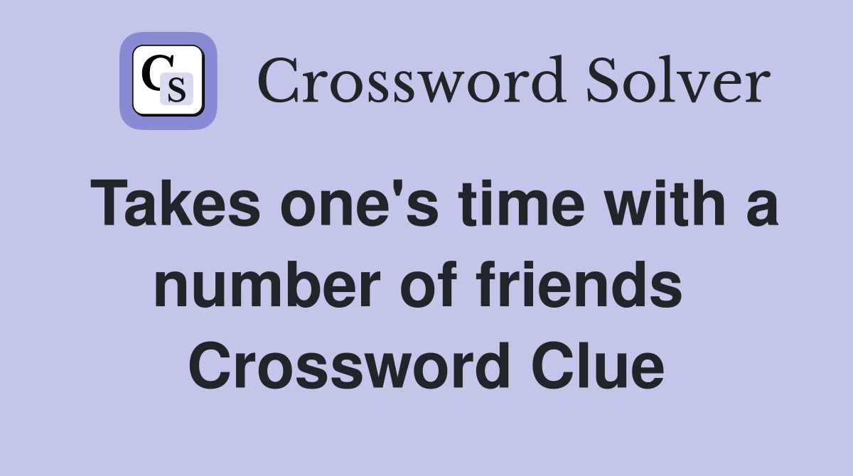 Takes one's time with a number of friends  Crossword Clue