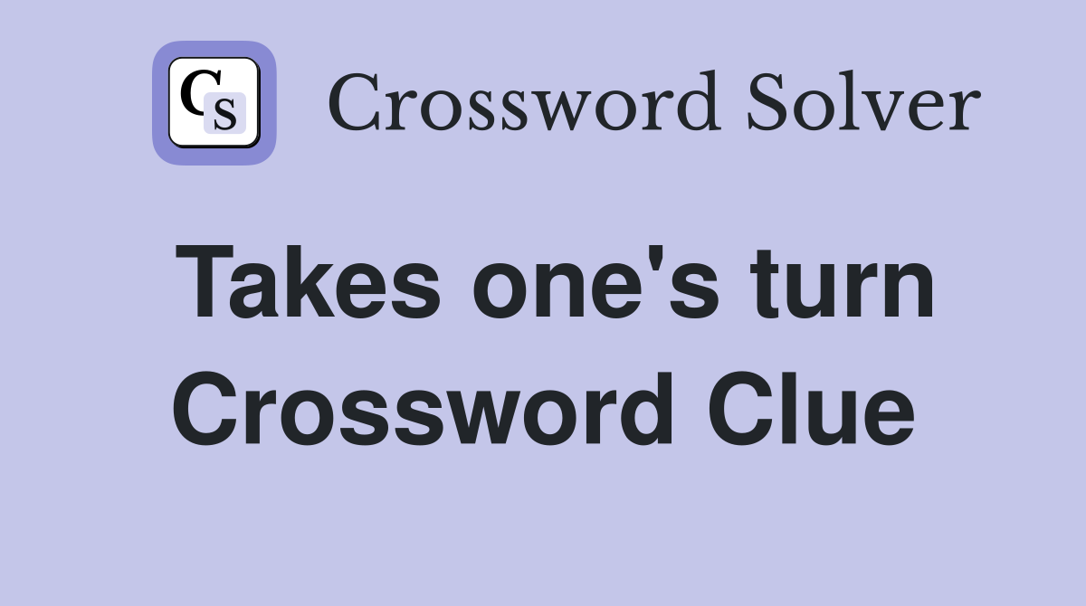 Takes one's turn Crossword Clue