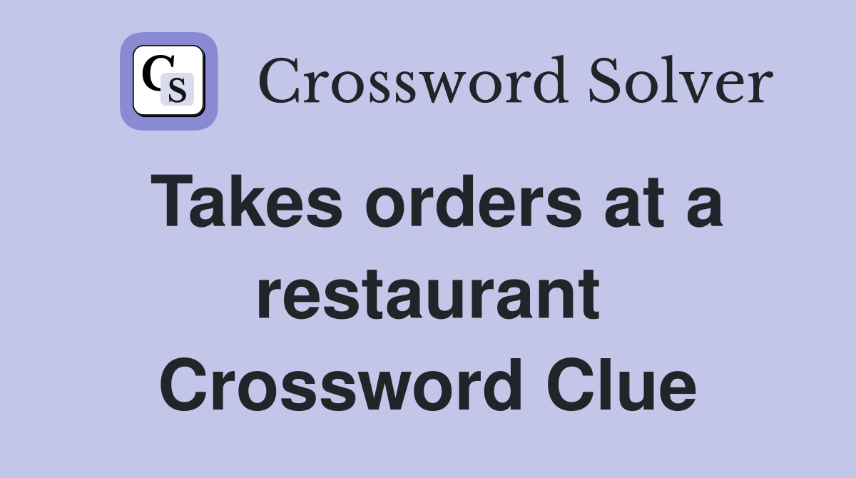 Takes orders at a restaurant Crossword Clue