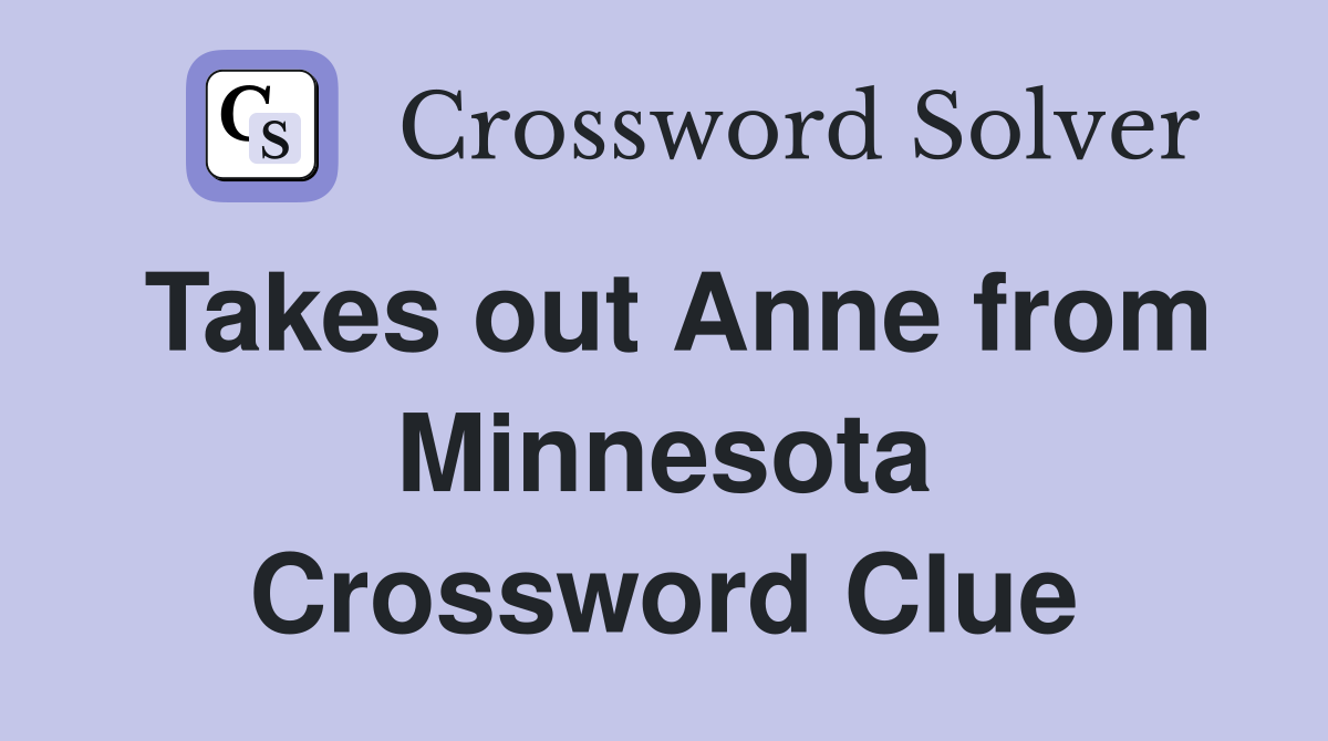 Takes out Anne from Minnesota Crossword Clue