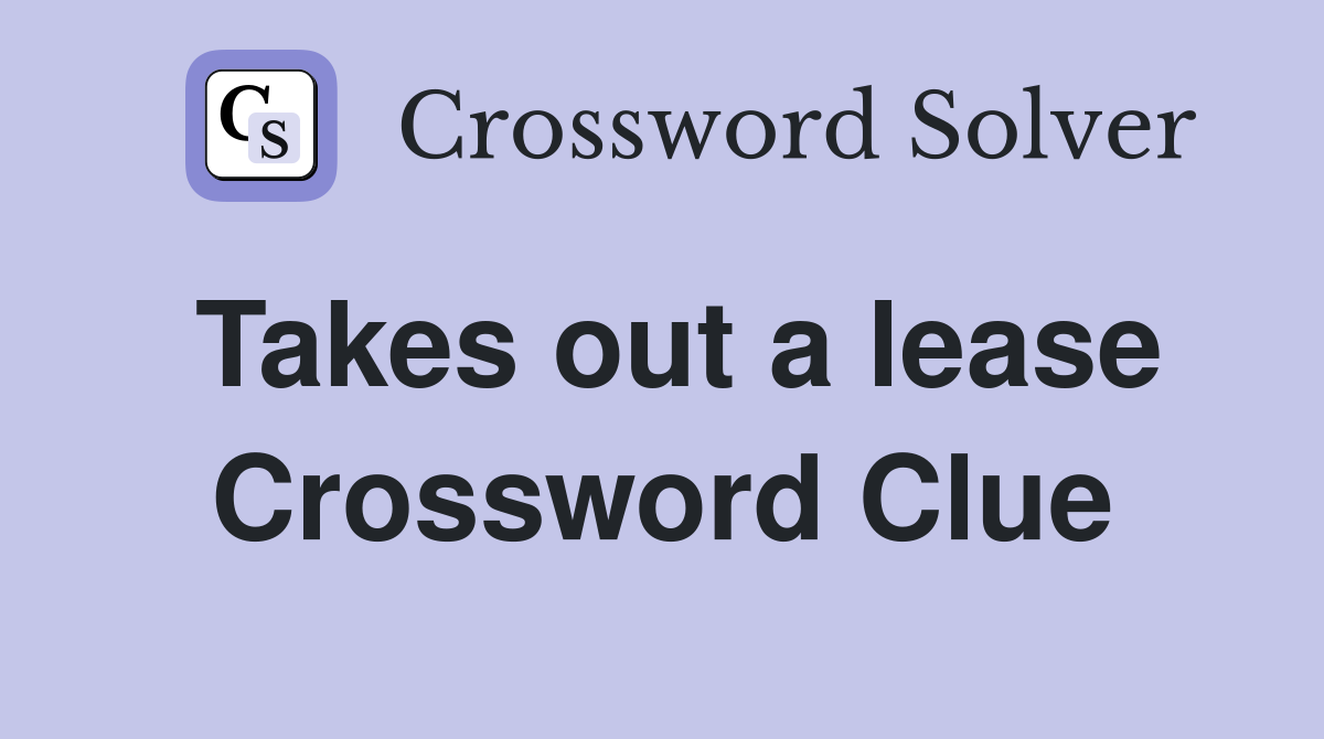 Takes out a lease Crossword Clue
