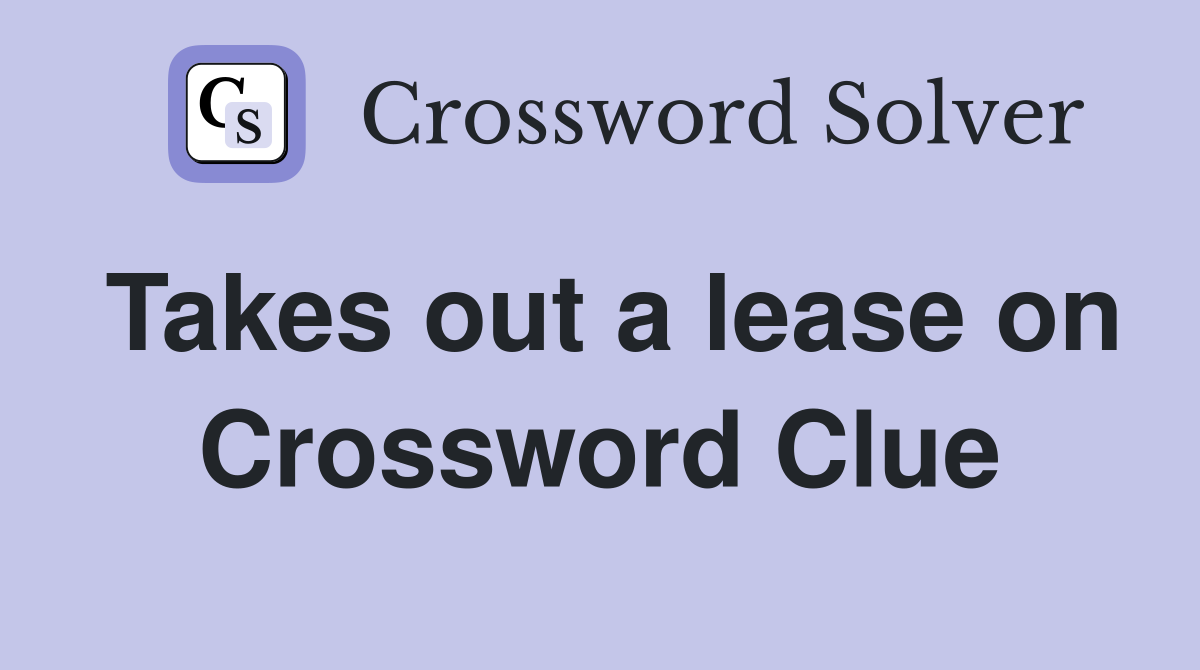 Takes out a lease on Crossword Clue