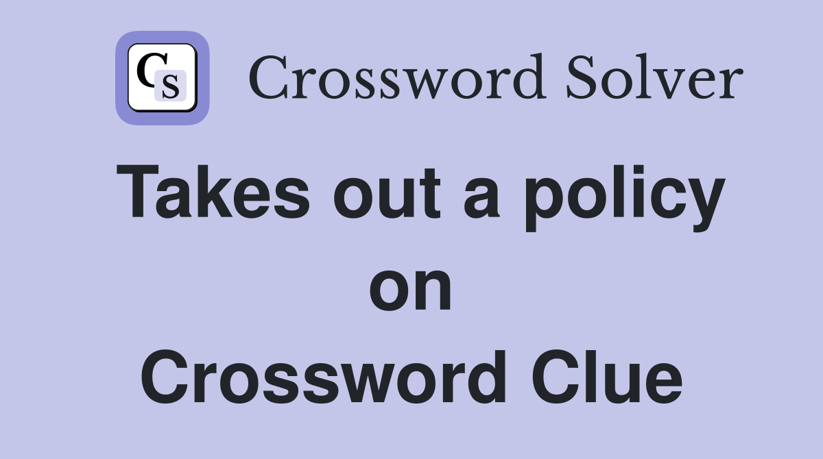 Takes out a policy on Crossword Clue