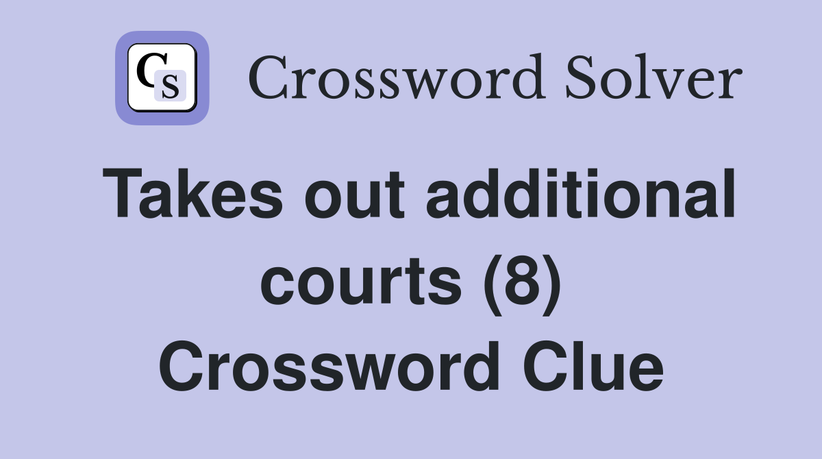 Takes out additional courts (8) Crossword Clue