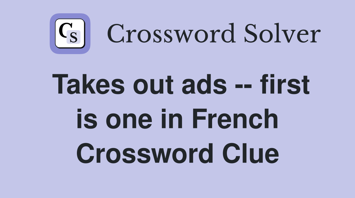 Takes out ads -- first is one in French Crossword Clue