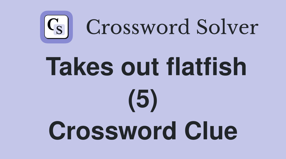 Takes out flatfish (5) Crossword Clue