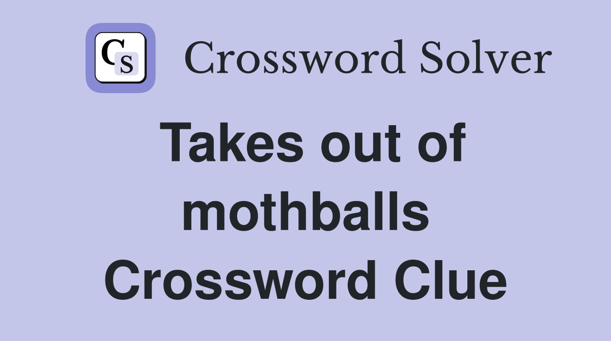 Takes out of mothballs Crossword Clue