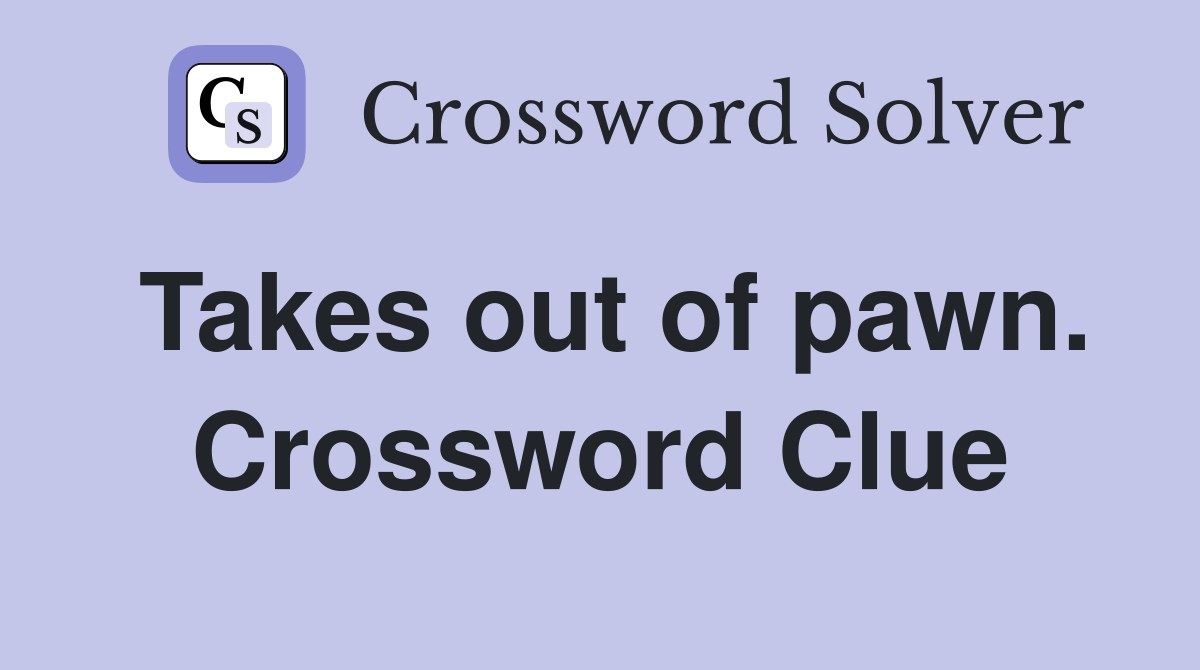 Takes out of pawn. Crossword Clue