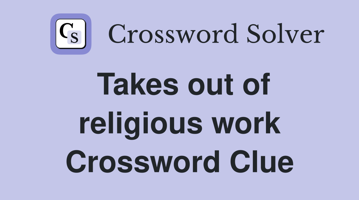 Takes out of religious work Crossword Clue