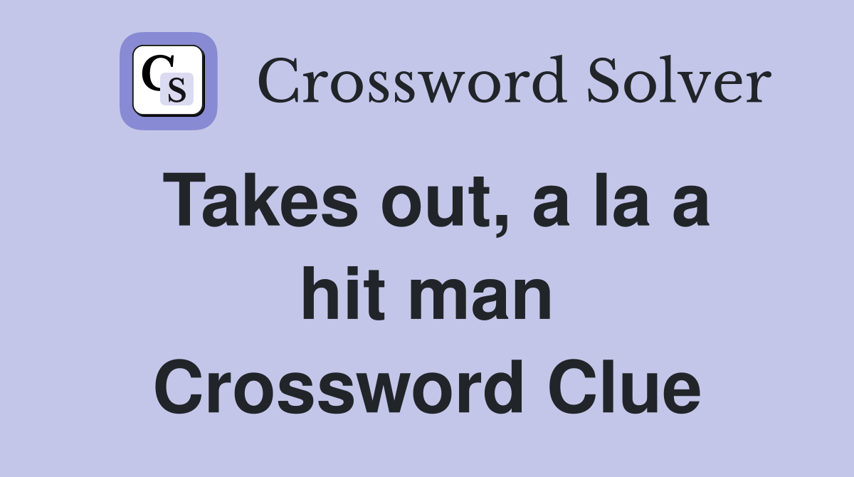 Takes out, a la a hit man Crossword Clue